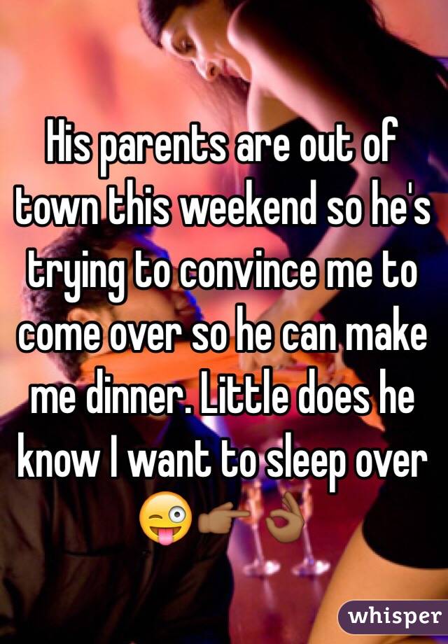 His parents are out of town this weekend so he's trying to convince me to come over so he can make me dinner. Little does he know I want to sleep over 😜👉🏾👌🏾