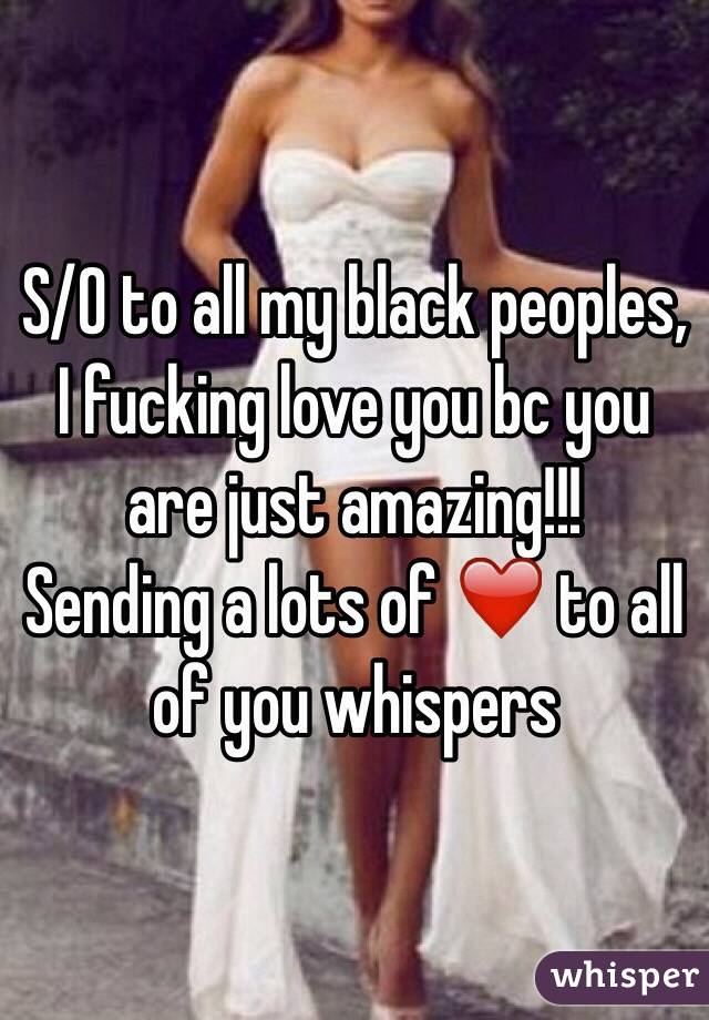 S/O to all my black peoples, I fucking love you bc you are just amazing!!! 
Sending a lots of ❤️ to all of you whispers