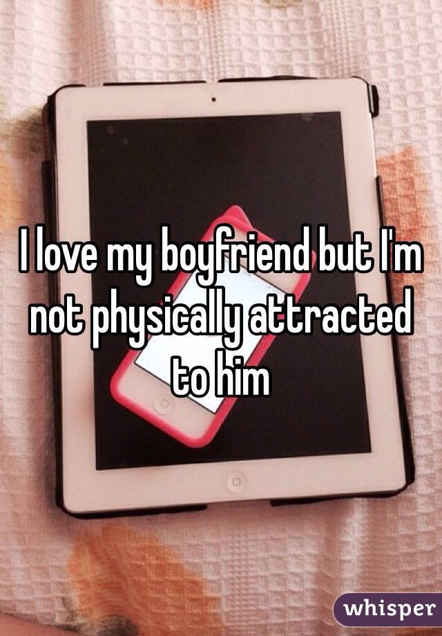 I love my boyfriend but I'm not physically attracted to him 
