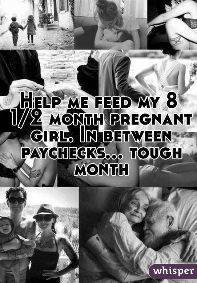 Help me feed my 8 1/2 month pregnant girl. In between paychecks... tough month