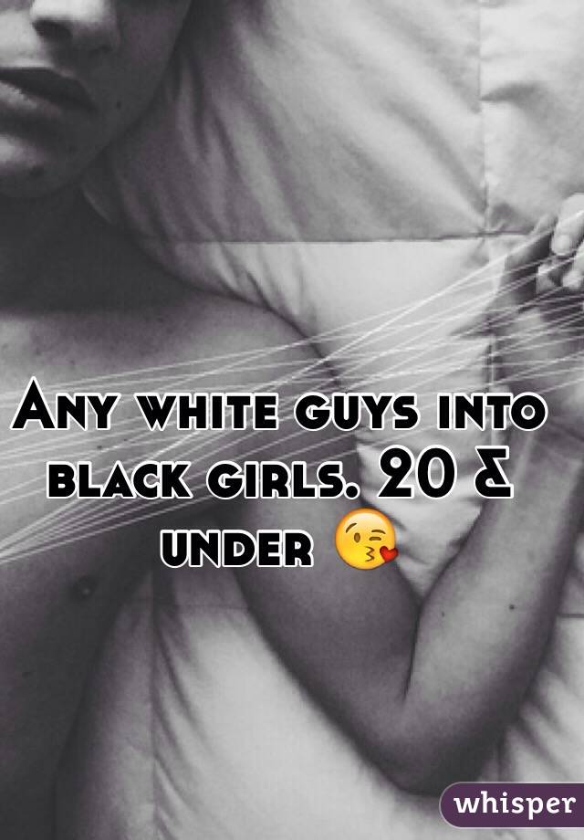 Any white guys into black girls. 20 & under 😘