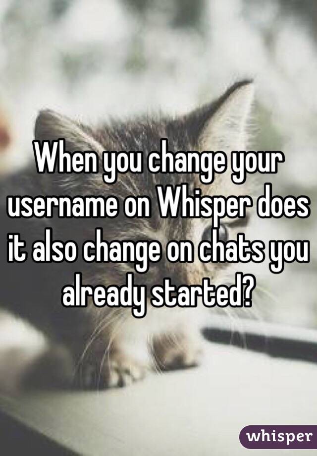 When you change your username on Whisper does it also change on chats you already started?