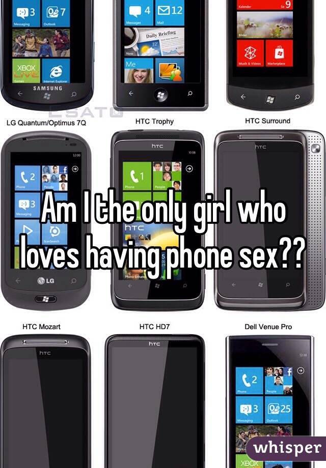 Am I the only girl who loves having phone sex?? 