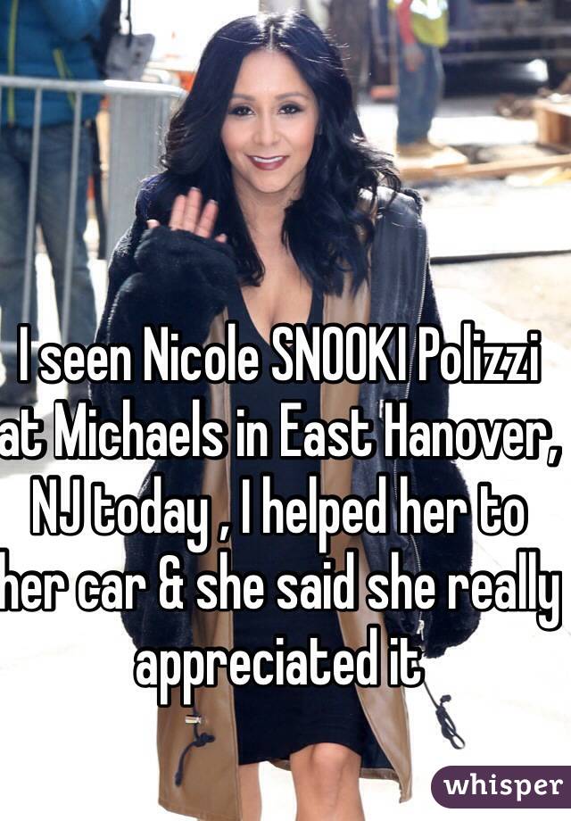 I seen Nicole SNOOKI Polizzi at Michaels in East Hanover, NJ today , I helped her to her car & she said she really appreciated it 