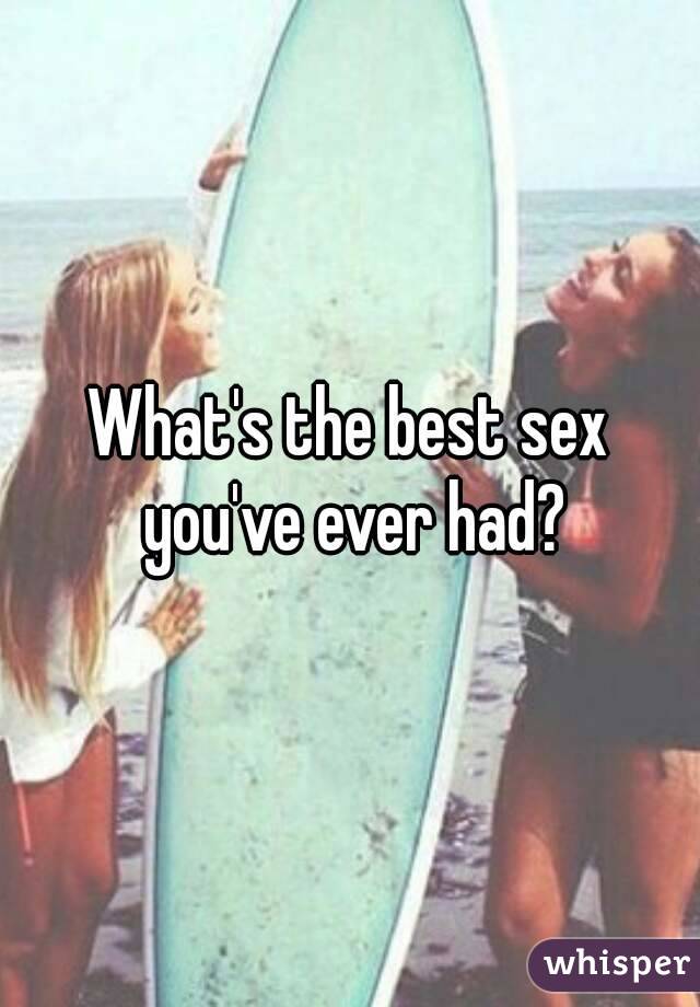 What's the best sex you've ever had?


