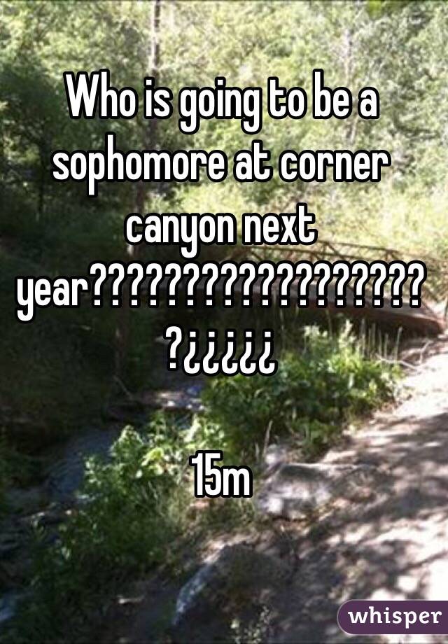 Who is going to be a sophomore at corner canyon next year???????????????????¿¿¿¿¿

15m