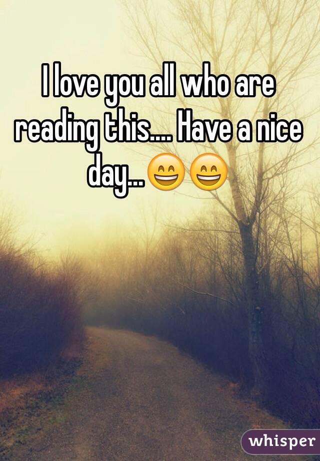 I love you all who are reading this.... Have a nice day…😄😄