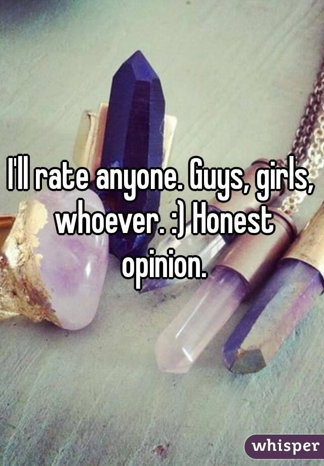 I'll rate anyone. Guys, girls, whoever. :) Honest opinion.