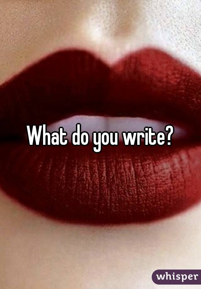 What do you write?