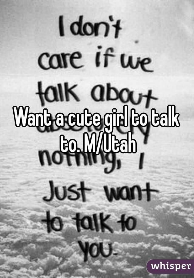 Want a cute girl to talk to. M/Utah