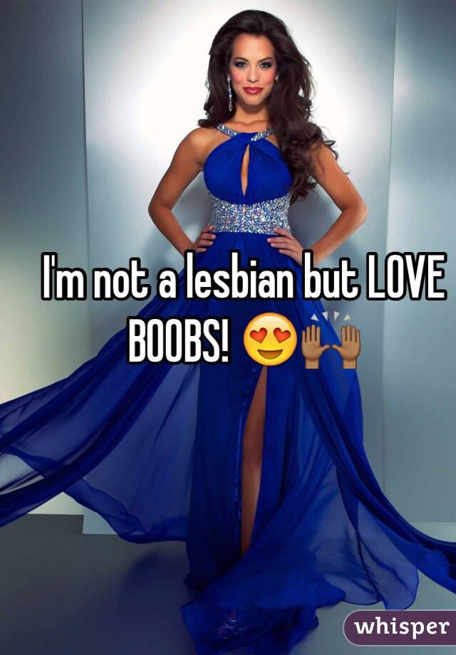 I'm not a lesbian but LOVE BOOBS! 😍🙌🏾