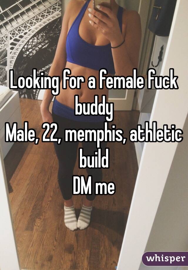 Looking for a female fuck buddy
Male, 22, memphis, athletic build 
DM me