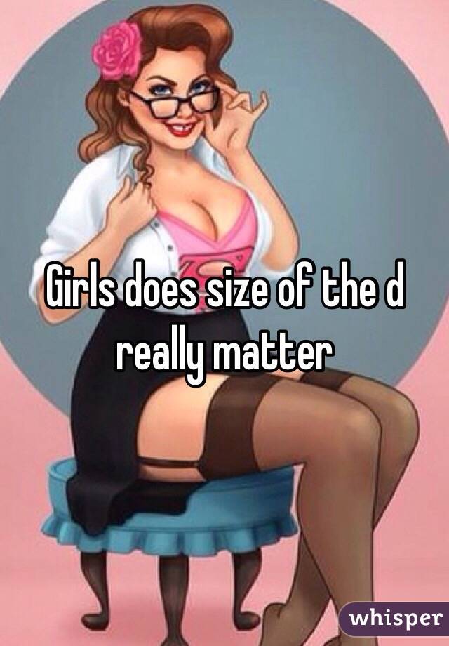 Girls does size of the d really matter 