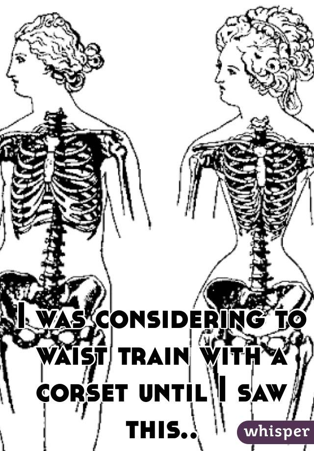I was considering to waist train with a corset until I saw this..