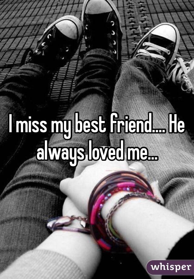 I miss my best friend.... He always loved me...