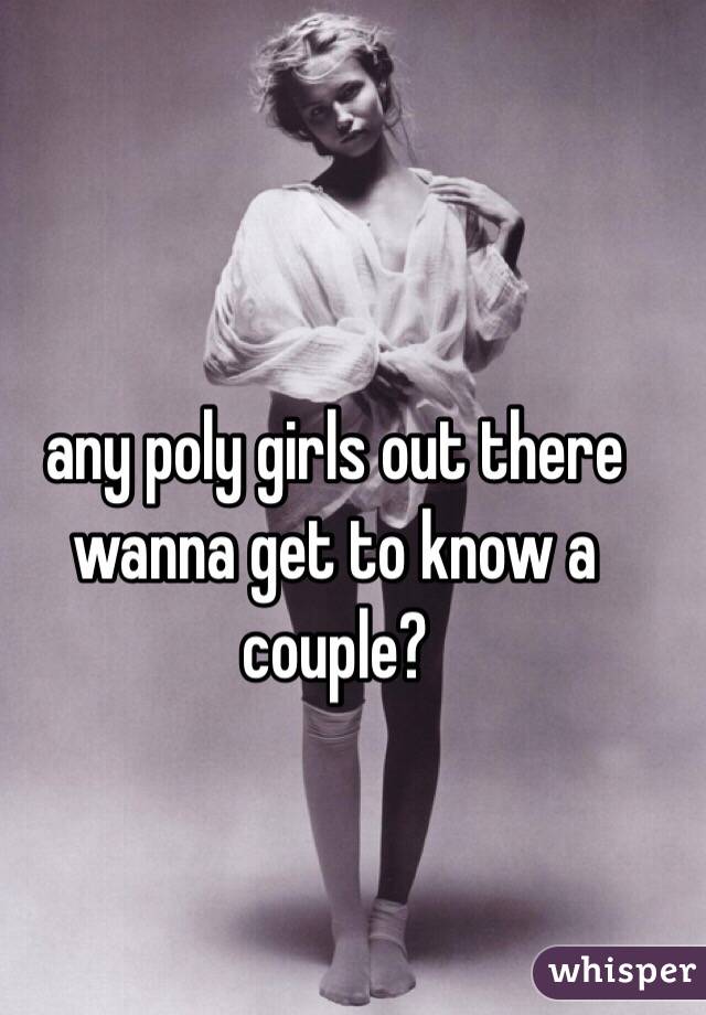 any poly girls out there wanna get to know a couple?