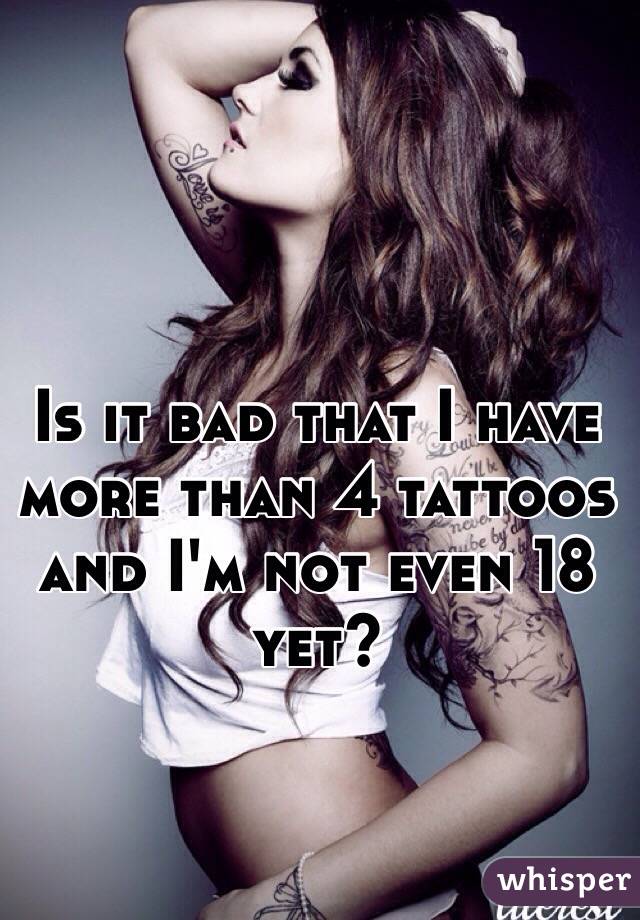 Is it bad that I have more than 4 tattoos and I'm not even 18 yet?
