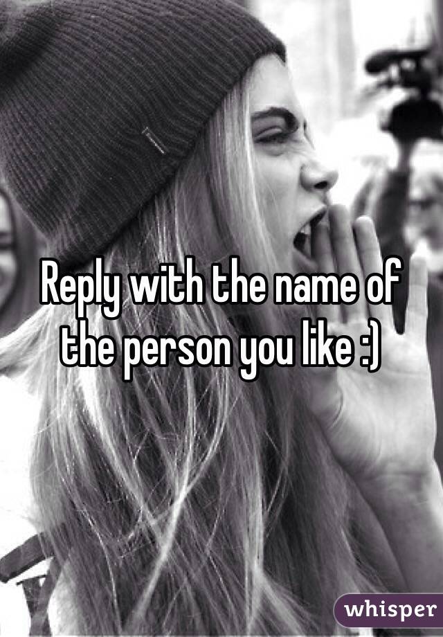 Reply with the name of the person you like :)