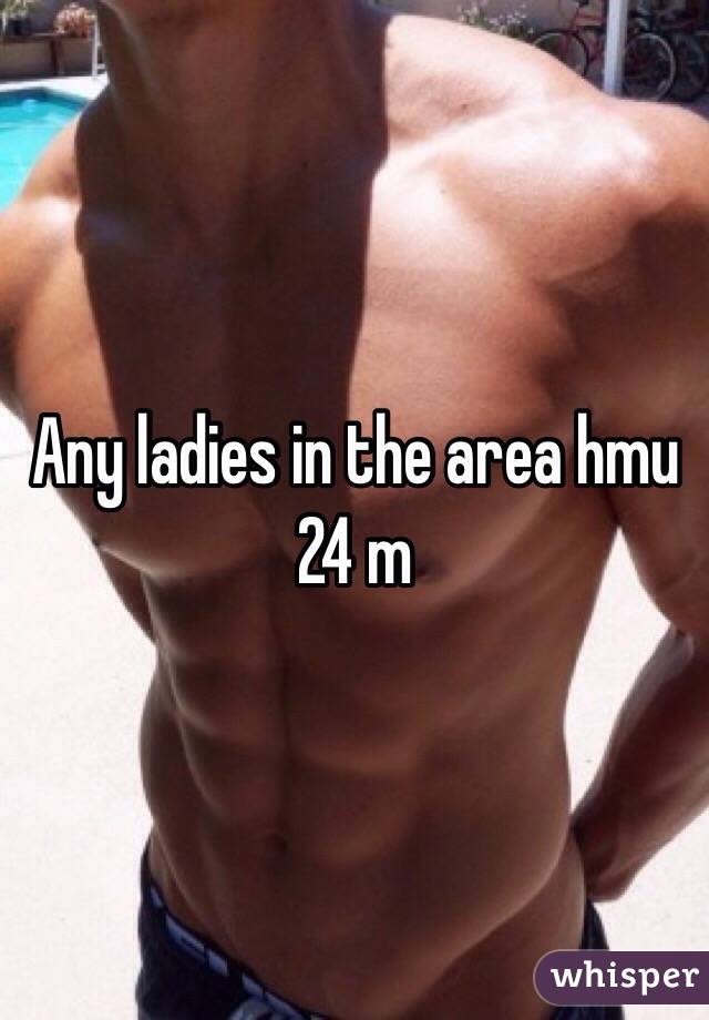 Any ladies in the area hmu 24 m