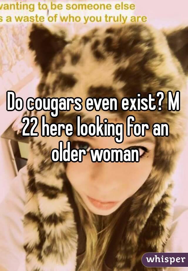 Do cougars even exist? M 22 here looking for an older woman