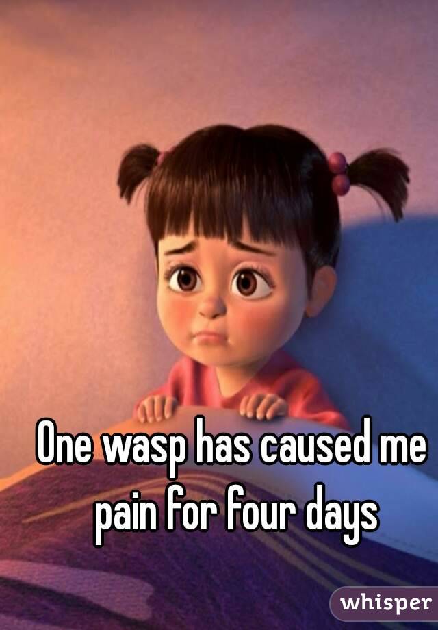One wasp has caused me pain for four days