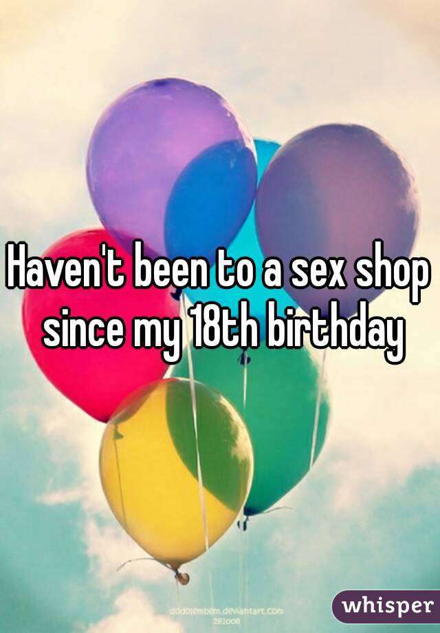 Haven't been to a sex shop since my 18th birthday