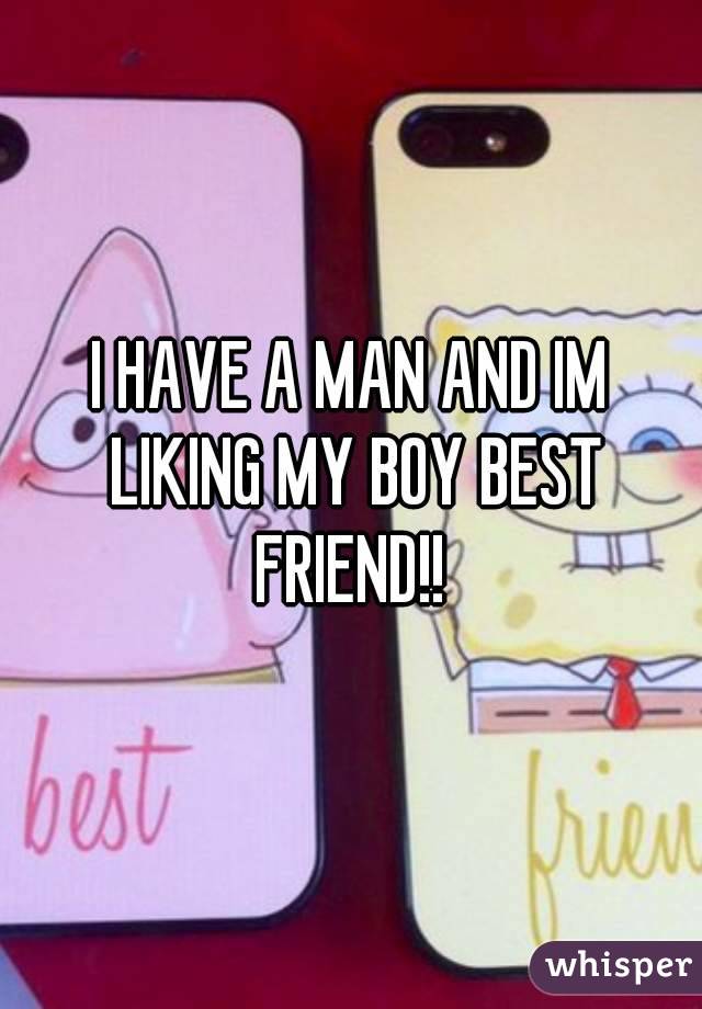 I HAVE A MAN AND IM LIKING MY BOY BEST FRIEND!! 