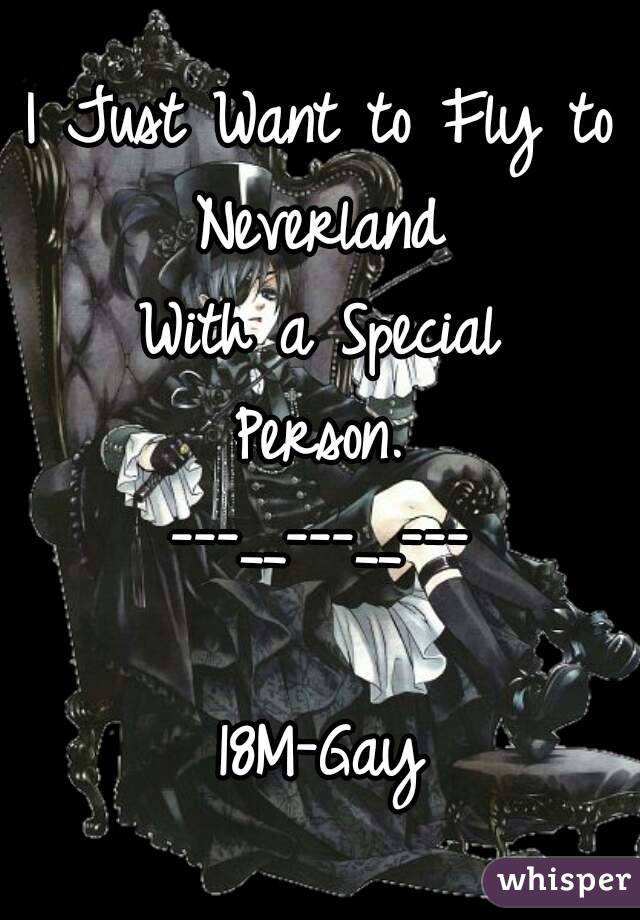 I Just Want to Fly to Neverland 
With a Special
Person.
---__---__---

18M-Gay