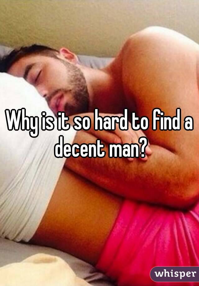 Why is it so hard to find a decent man?