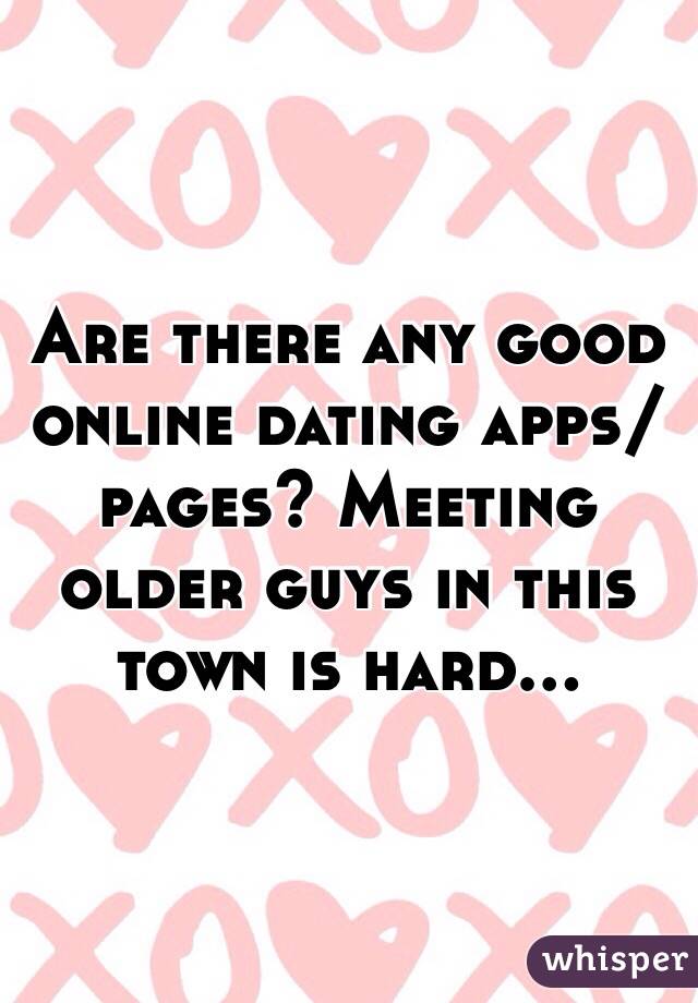 Are there any good online dating apps/pages? Meeting older guys in this town is hard...