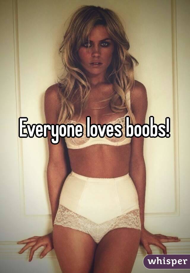 Everyone loves boobs!