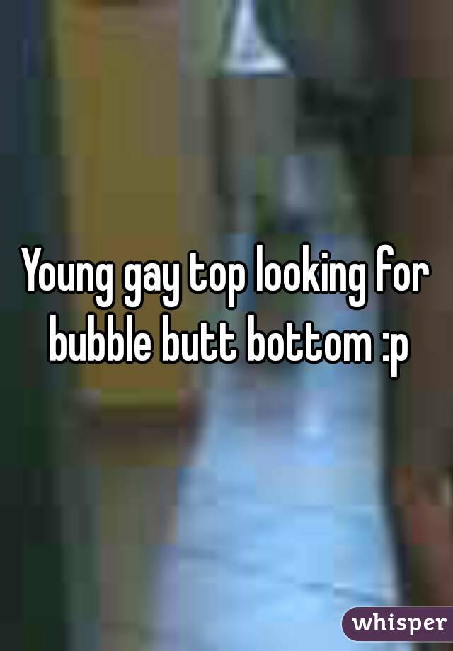 Young gay top looking for bubble butt bottom :p