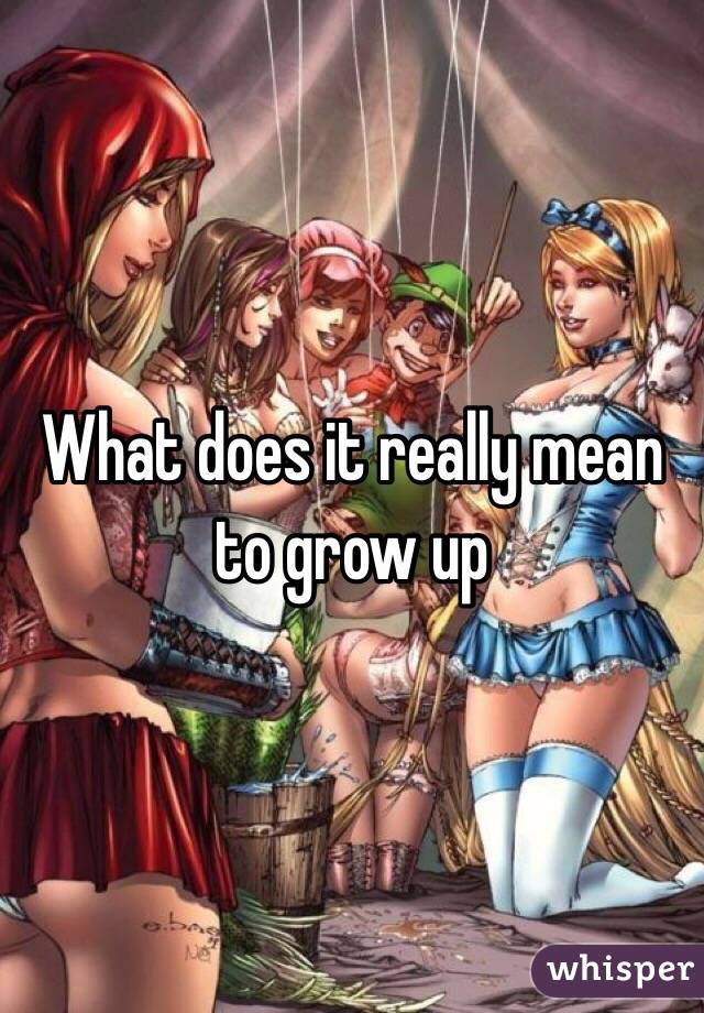 What does it really mean to grow up 