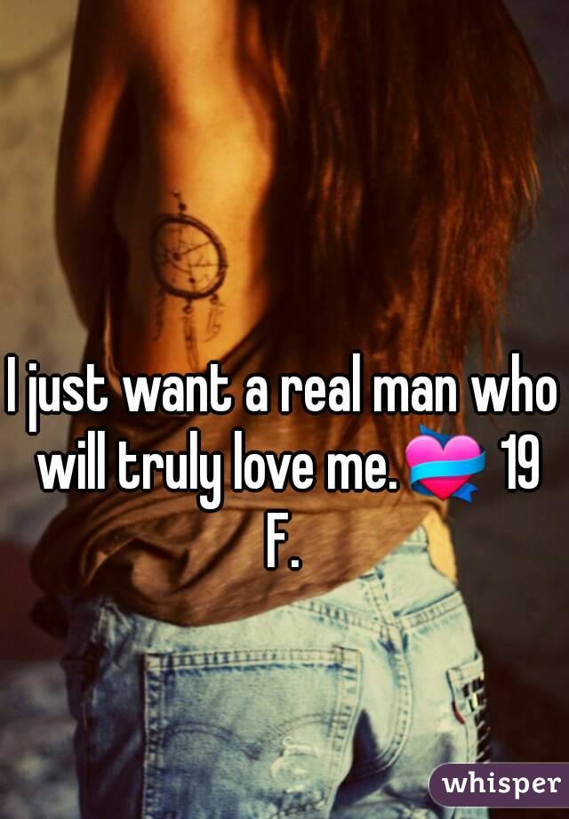 I just want a real man who will truly love me.💝 19 F. 