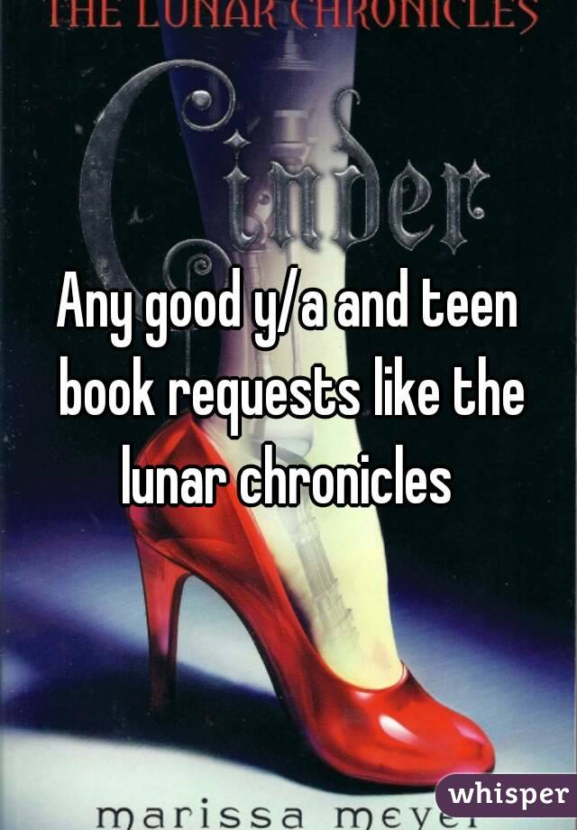 Any good y/a and teen book requests like the lunar chronicles 