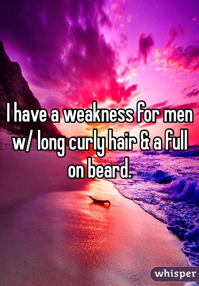 I have a weakness for men w/ long curly hair & a full on beard. 