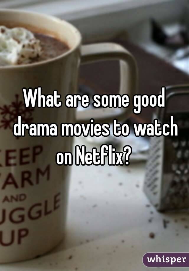 What are some good drama movies to watch on Netflix? 