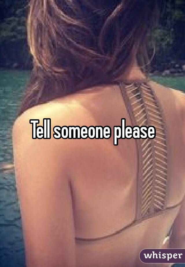 Tell someone please 