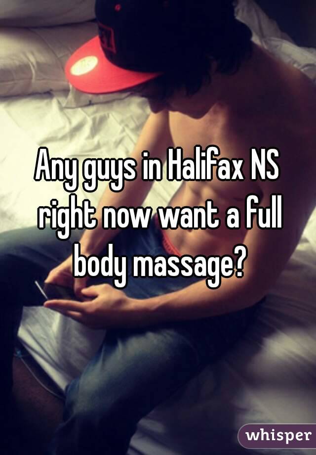 Any guys in Halifax NS right now want a full body massage?
