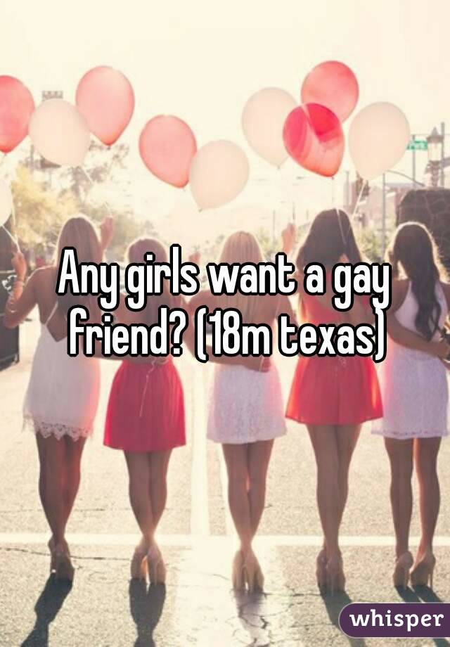 Any girls want a gay friend? (18m texas)