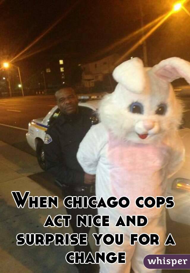 When chicago cops act nice and surprise you for a change