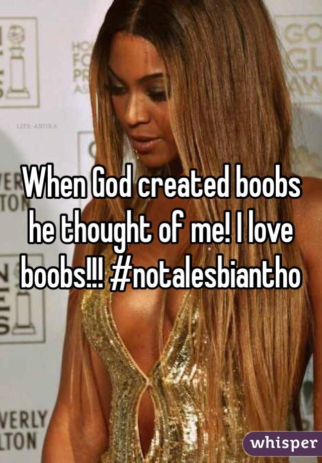 When God created boobs he thought of me! I love boobs!!! #notalesbiantho 