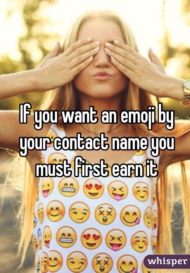 If you want an emoji by your contact name you must first earn it