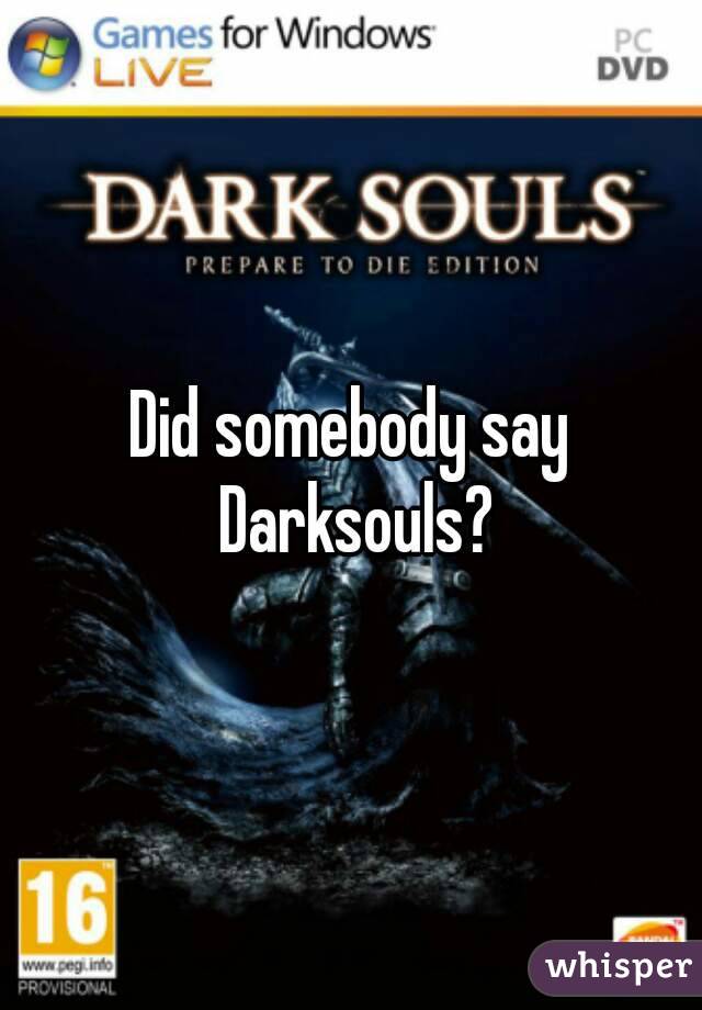 Did somebody say Darksouls?