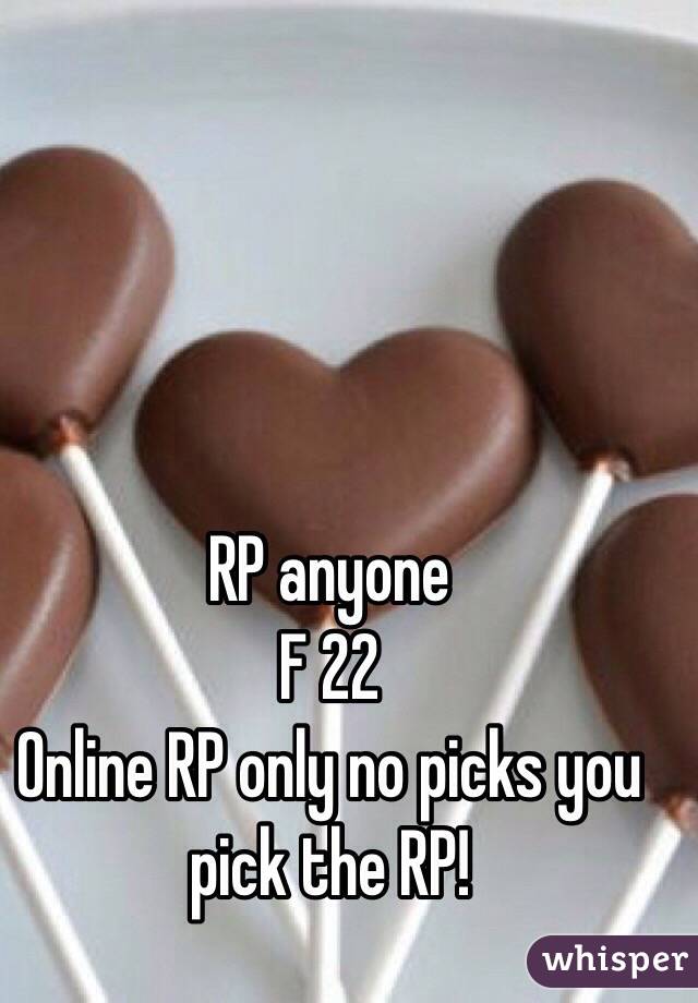 RP anyone 
F 22 
Online RP only no picks you pick the RP! 