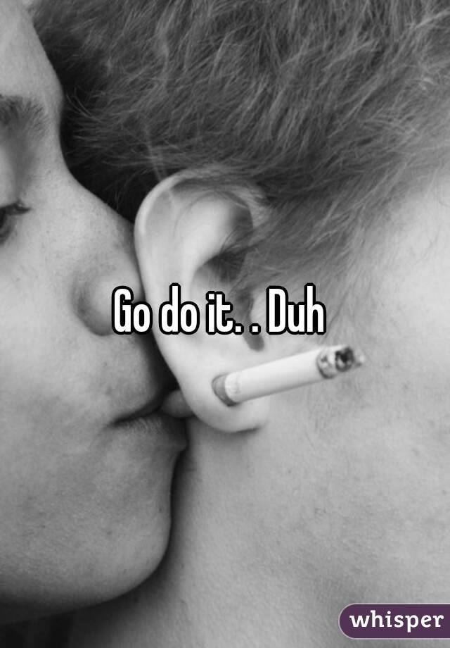 Go do it. . Duh 