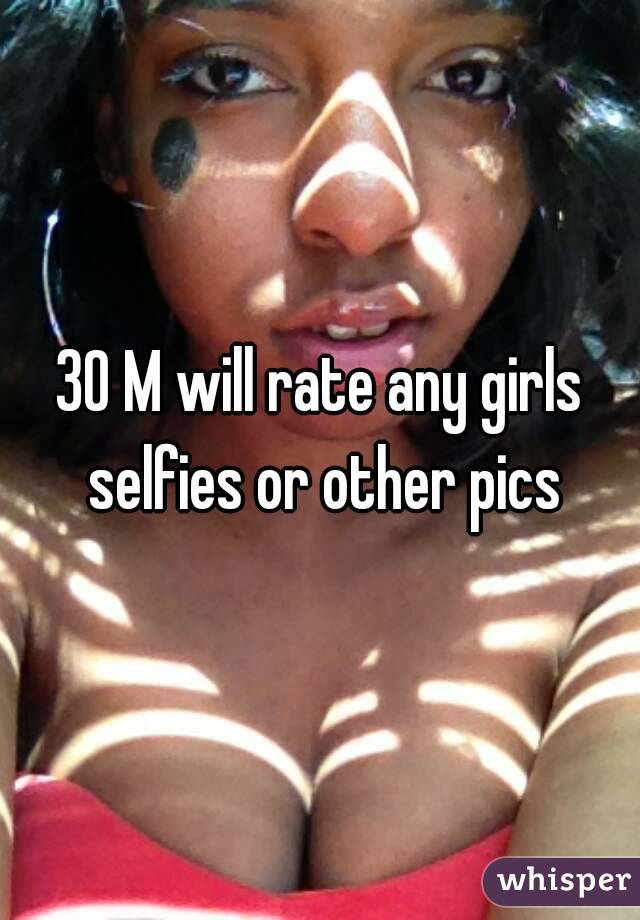 30 M will rate any girls selfies or other pics