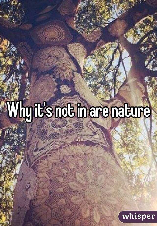 Why it's not in are nature 