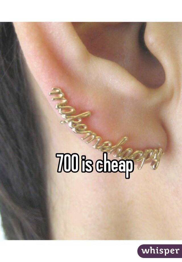 700 is cheap