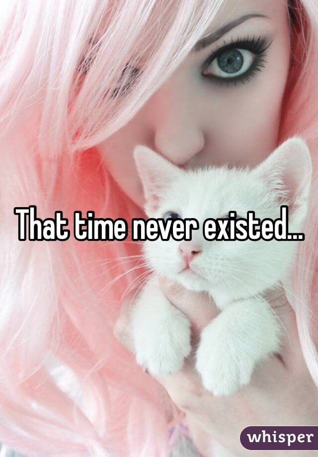 That time never existed...